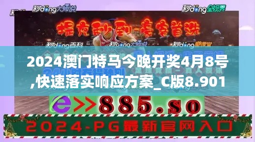 2024澳门特马今晚开奖4月8号,快速落实响应方案_C版8.901