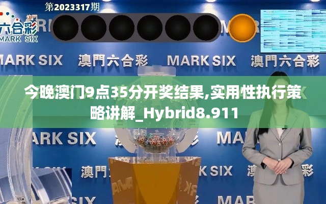 今晚澳门9点35分开奖结果,实用性执行策略讲解_Hybrid8.911