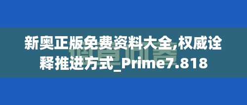 新奥正版免费资料大全,权威诠释推进方式_Prime7.818