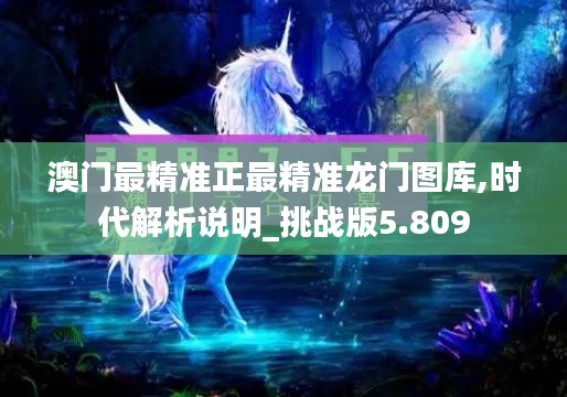 澳门最精准正最精准龙门图库,时代解析说明_挑战版5.809