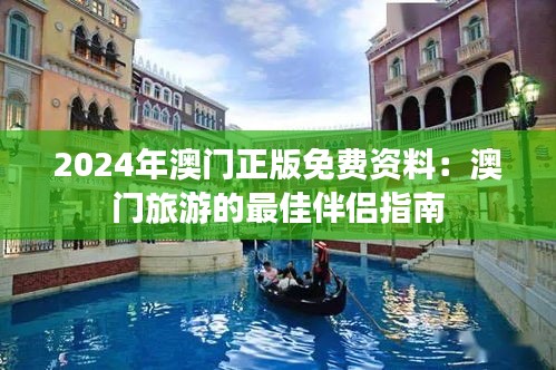 2024年澳门正版免费资料：澳门旅游的最佳伴侣指南