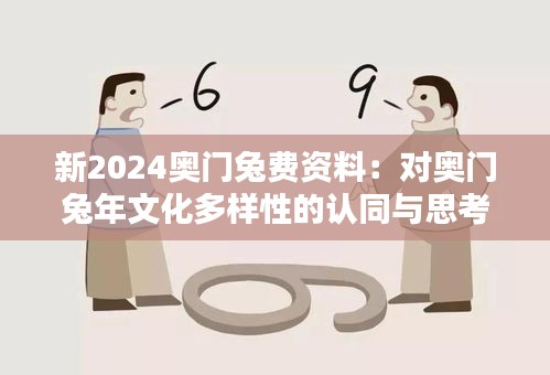 新2024奥门兔费资料：对奥门兔年文化多样性的认同与思考