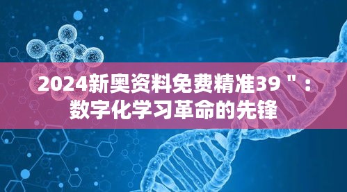 2024新奥资料免费精准39＂：数字化学习革命的先锋