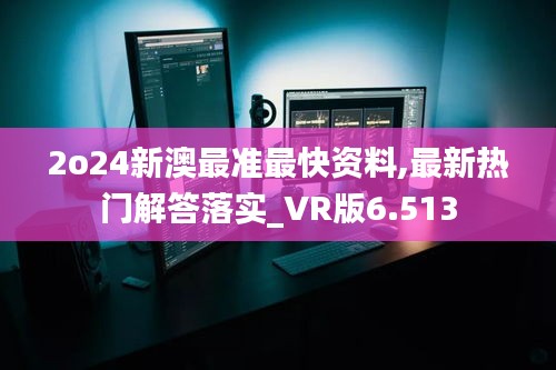 2o24新澳最准最快资料,最新热门解答落实_VR版6.513