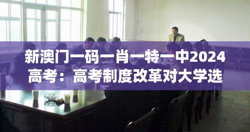 新澳门一码一肖一特一中2024高考：高考制度改革对大学选拔机制的挑战