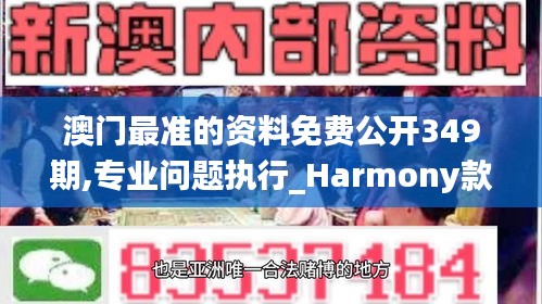 澳门最准的资料免费公开349期,专业问题执行_Harmony款4.590