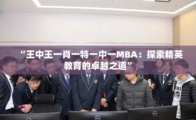 “王中王一肖一特一中一MBA：探索精英教育的卓越之道”