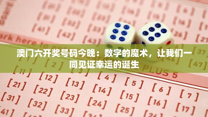 澳门六开奖号码今晚：数字的魔术，让我们一同见证幸运的诞生