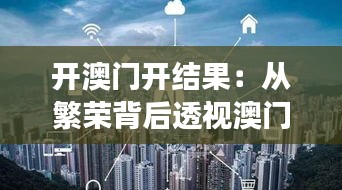 开澳门开结果：从繁荣背后透视澳门的发展与挑战