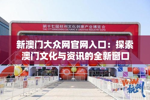 新澳门大众网官网入口：探索澳门文化与资讯的全新窗口