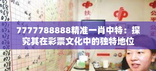 7777788888精准一肖中特：探究其在彩票文化中的独特地位