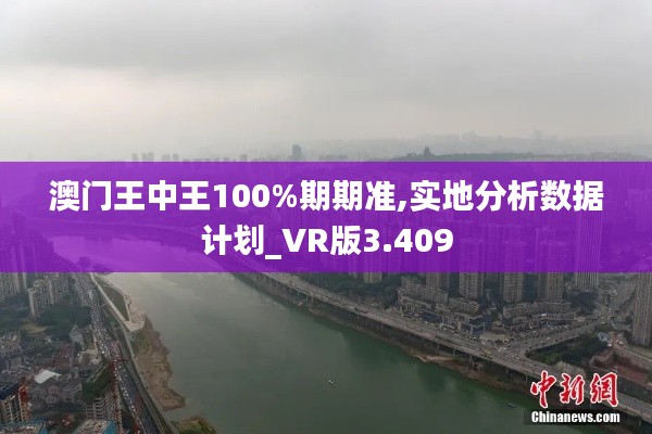 澳门王中王100%期期准,实地分析数据计划_VR版3.409