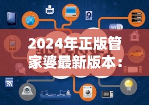 2024年正版管家婆最新版本：创新技术打造，智能化企业管理新体验