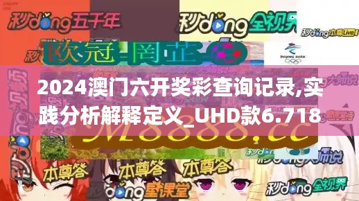 2024澳门六开奖彩查询记录,实践分析解释定义_UHD款6.718