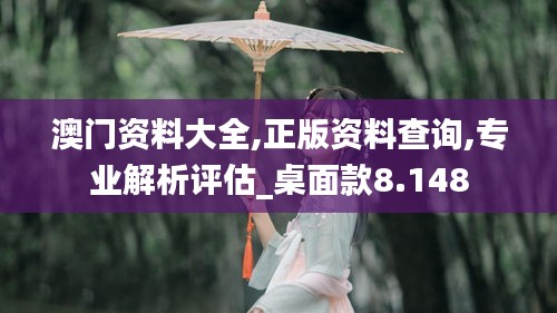 澳门资料大全,正版资料查询,专业解析评估_桌面款8.148