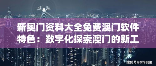 新奥门资料大全免费澳门软件特色：数字化探索澳门的新工具